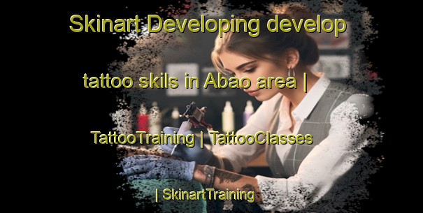 Skinart Developing develop tattoo skils in Abao area | TattooTraining | TattooClasses | SkinartTraining-China